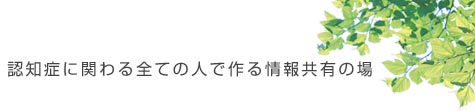 認知症に関わる全ての人で作る情報共有の場